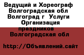 Ведущий и Хореограф - Волгоградская обл., Волгоград г. Услуги » Организация праздников   . Волгоградская обл.